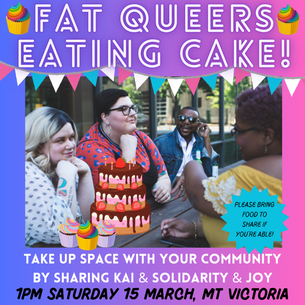 Text: Fat Queers Eating Cake! Take up space with your community by sharing kai & solidarity & joy. 1pm Saturday 15 March, Mt Victoria. Image: a photo of fat babes sitting at a table together, overlaid with cartoon cakes and trans flag bunting